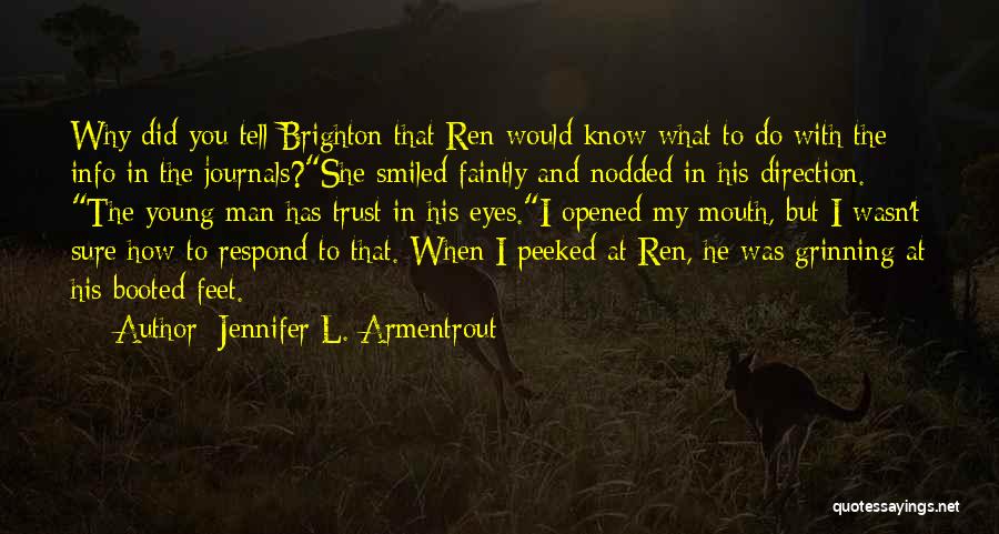 Jennifer L. Armentrout Quotes: Why Did You Tell Brighton That Ren Would Know What To Do With The Info In The Journals?she Smiled Faintly