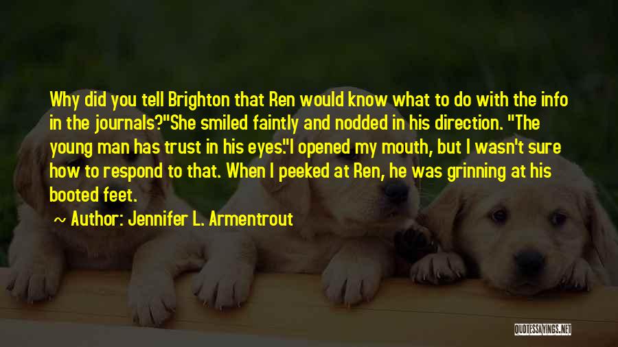 Jennifer L. Armentrout Quotes: Why Did You Tell Brighton That Ren Would Know What To Do With The Info In The Journals?she Smiled Faintly