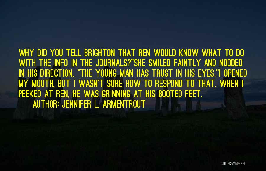 Jennifer L. Armentrout Quotes: Why Did You Tell Brighton That Ren Would Know What To Do With The Info In The Journals?she Smiled Faintly