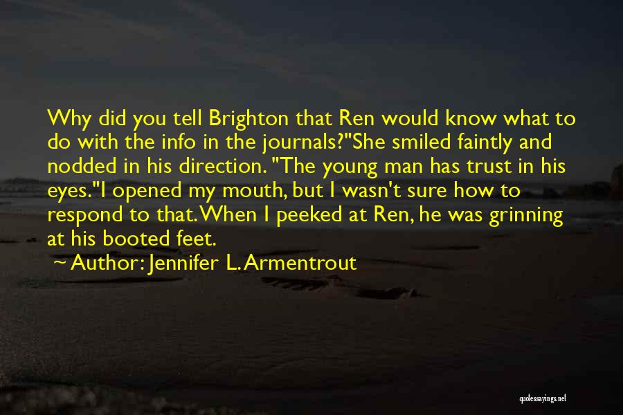 Jennifer L. Armentrout Quotes: Why Did You Tell Brighton That Ren Would Know What To Do With The Info In The Journals?she Smiled Faintly