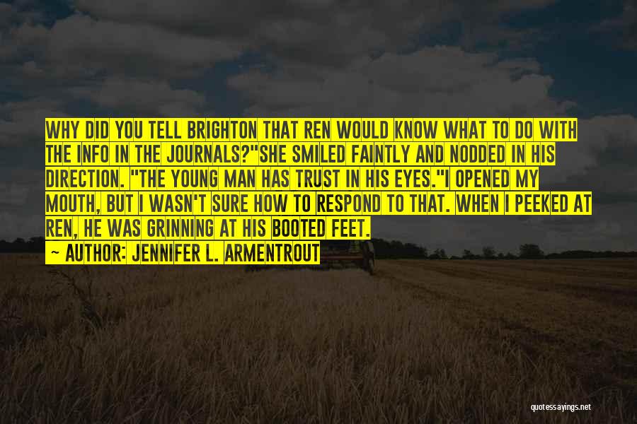 Jennifer L. Armentrout Quotes: Why Did You Tell Brighton That Ren Would Know What To Do With The Info In The Journals?she Smiled Faintly