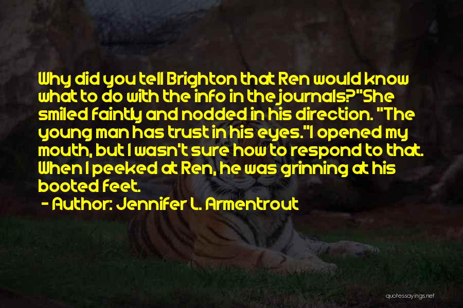 Jennifer L. Armentrout Quotes: Why Did You Tell Brighton That Ren Would Know What To Do With The Info In The Journals?she Smiled Faintly