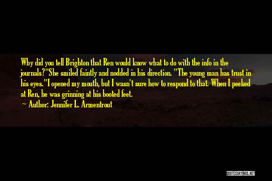 Jennifer L. Armentrout Quotes: Why Did You Tell Brighton That Ren Would Know What To Do With The Info In The Journals?she Smiled Faintly