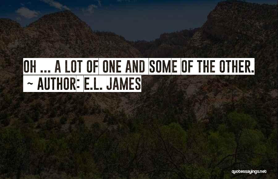 E.L. James Quotes: Oh ... A Lot Of One And Some Of The Other.