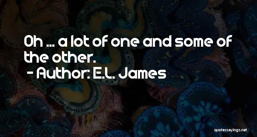 E.L. James Quotes: Oh ... A Lot Of One And Some Of The Other.