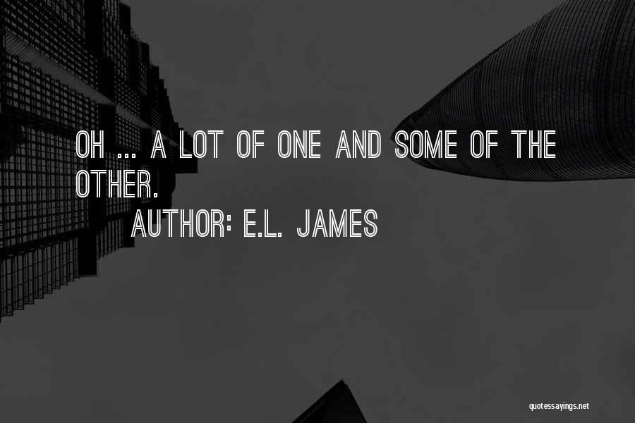E.L. James Quotes: Oh ... A Lot Of One And Some Of The Other.