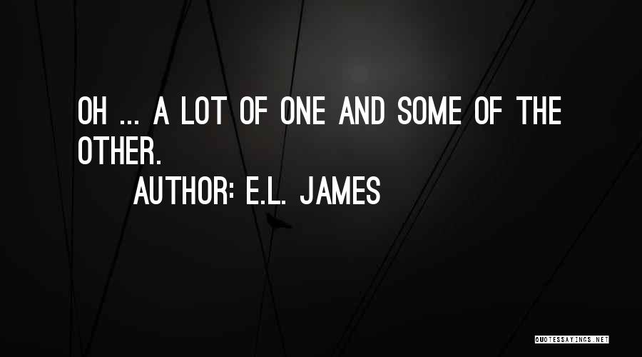 E.L. James Quotes: Oh ... A Lot Of One And Some Of The Other.