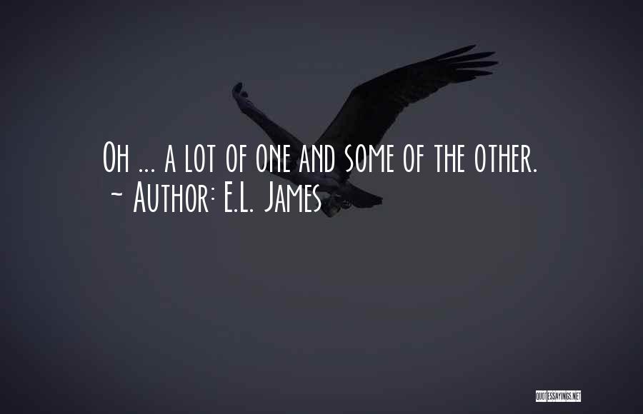 E.L. James Quotes: Oh ... A Lot Of One And Some Of The Other.