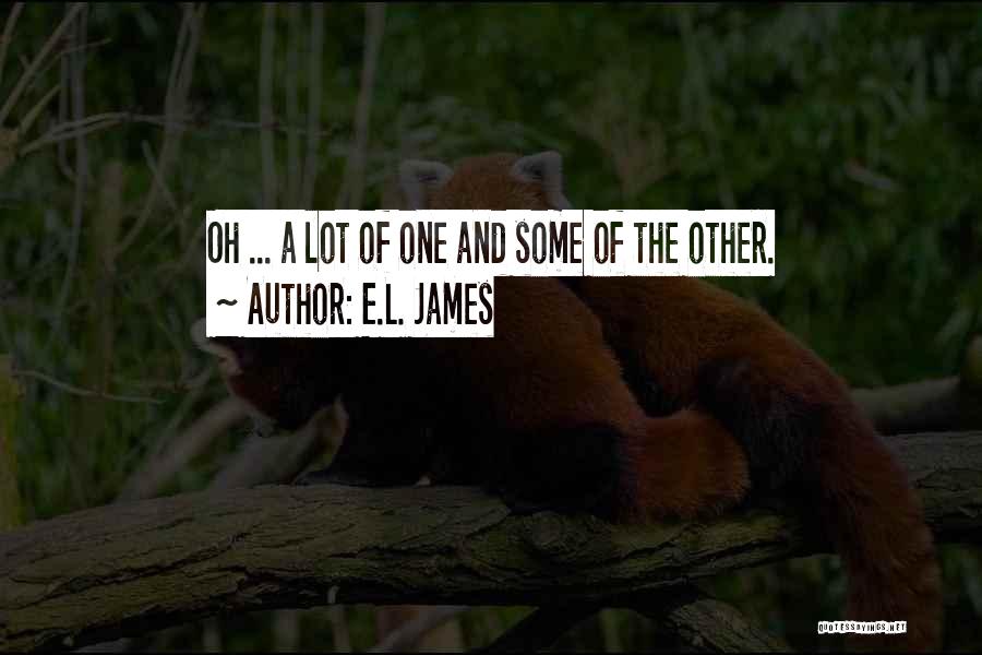 E.L. James Quotes: Oh ... A Lot Of One And Some Of The Other.