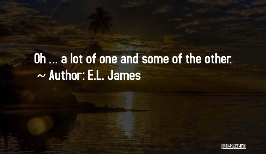 E.L. James Quotes: Oh ... A Lot Of One And Some Of The Other.