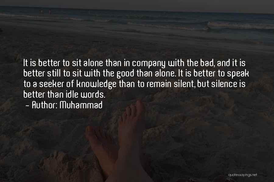 Muhammad Quotes: It Is Better To Sit Alone Than In Company With The Bad, And It Is Better Still To Sit With