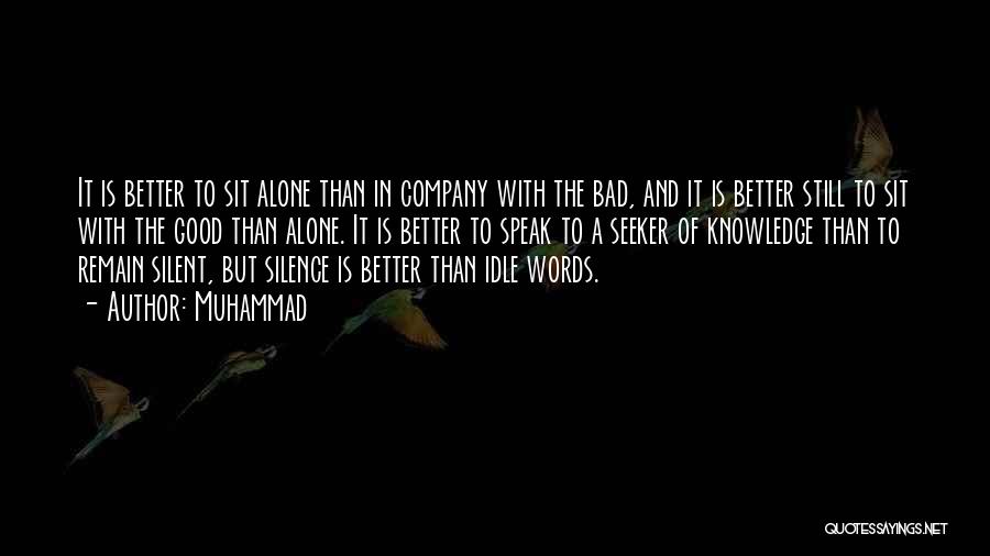 Muhammad Quotes: It Is Better To Sit Alone Than In Company With The Bad, And It Is Better Still To Sit With