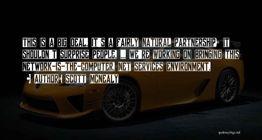 Scott McNealy Quotes: This Is A Big Deal. It's A Fairly Natural Partnership; It Shouldn't Surprise People, ... We're Working On Bringing This