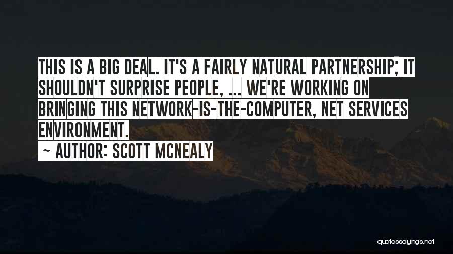 Scott McNealy Quotes: This Is A Big Deal. It's A Fairly Natural Partnership; It Shouldn't Surprise People, ... We're Working On Bringing This