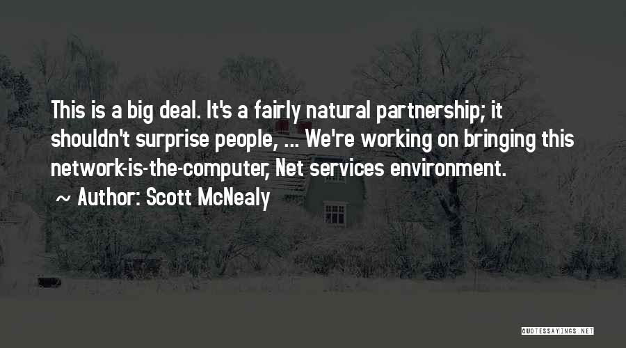 Scott McNealy Quotes: This Is A Big Deal. It's A Fairly Natural Partnership; It Shouldn't Surprise People, ... We're Working On Bringing This