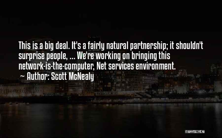 Scott McNealy Quotes: This Is A Big Deal. It's A Fairly Natural Partnership; It Shouldn't Surprise People, ... We're Working On Bringing This