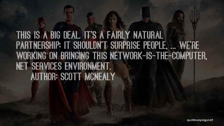 Scott McNealy Quotes: This Is A Big Deal. It's A Fairly Natural Partnership; It Shouldn't Surprise People, ... We're Working On Bringing This