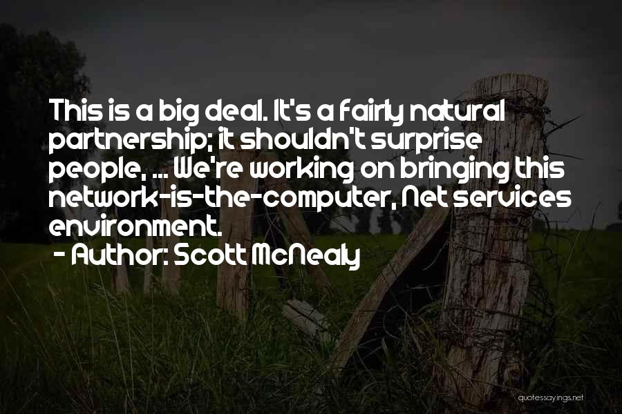 Scott McNealy Quotes: This Is A Big Deal. It's A Fairly Natural Partnership; It Shouldn't Surprise People, ... We're Working On Bringing This