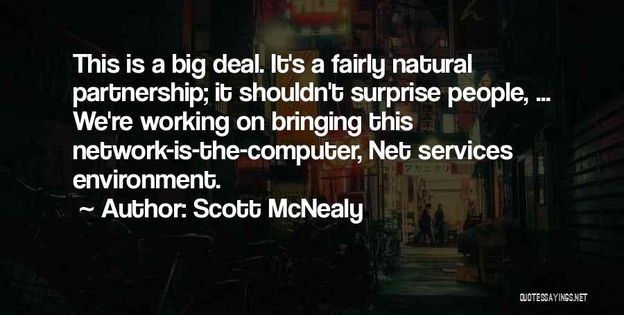 Scott McNealy Quotes: This Is A Big Deal. It's A Fairly Natural Partnership; It Shouldn't Surprise People, ... We're Working On Bringing This