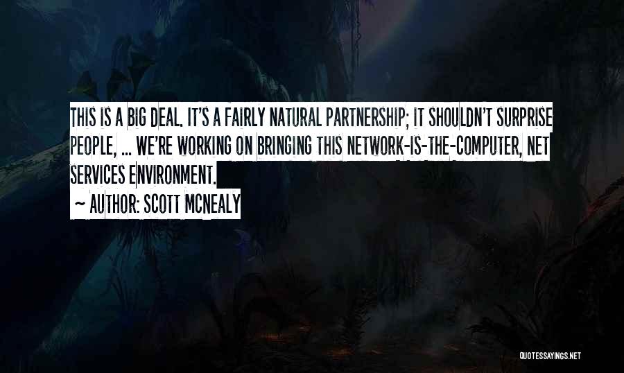 Scott McNealy Quotes: This Is A Big Deal. It's A Fairly Natural Partnership; It Shouldn't Surprise People, ... We're Working On Bringing This