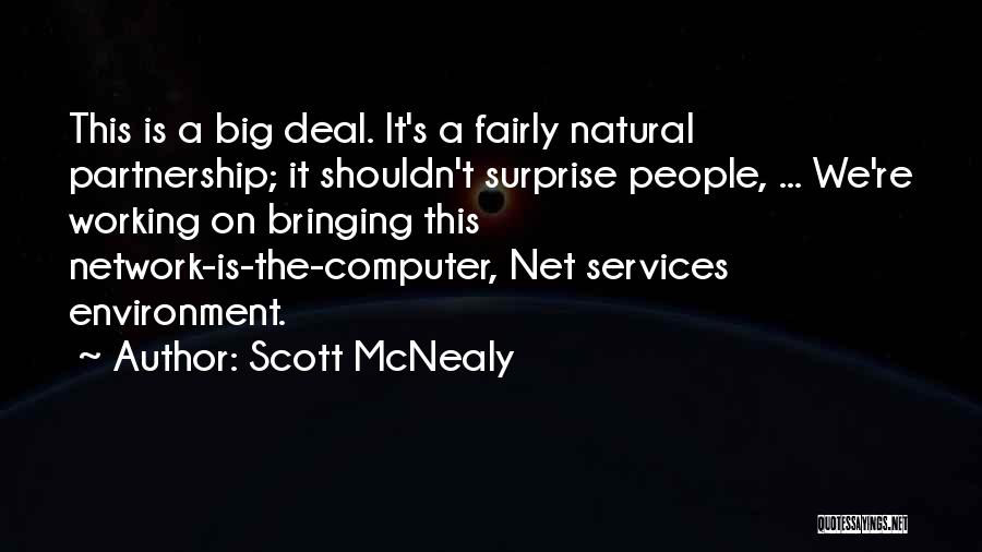 Scott McNealy Quotes: This Is A Big Deal. It's A Fairly Natural Partnership; It Shouldn't Surprise People, ... We're Working On Bringing This