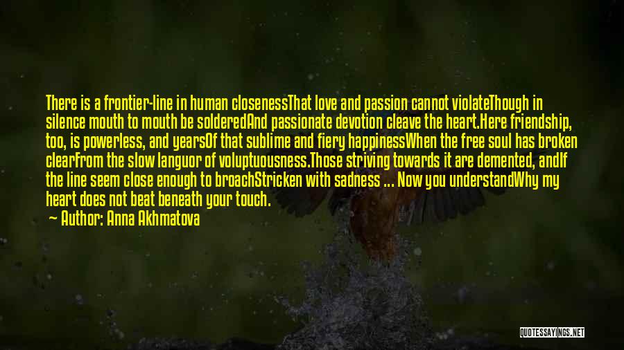 Anna Akhmatova Quotes: There Is A Frontier-line In Human Closenessthat Love And Passion Cannot Violatethough In Silence Mouth To Mouth Be Solderedand Passionate