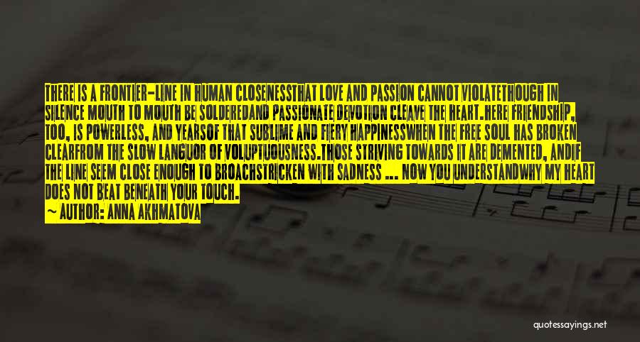 Anna Akhmatova Quotes: There Is A Frontier-line In Human Closenessthat Love And Passion Cannot Violatethough In Silence Mouth To Mouth Be Solderedand Passionate