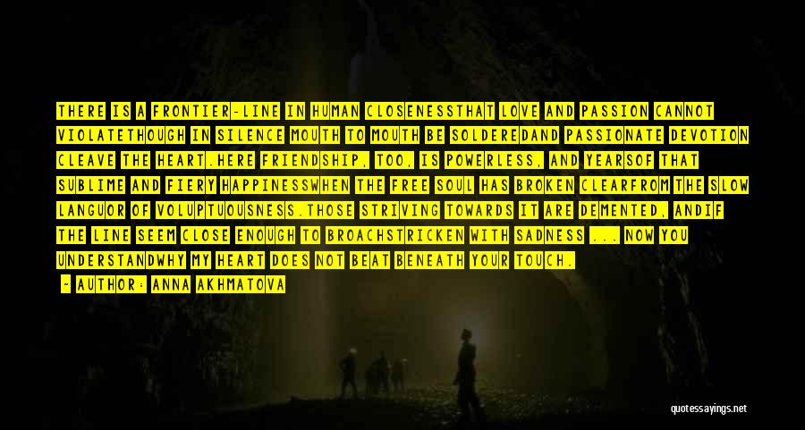 Anna Akhmatova Quotes: There Is A Frontier-line In Human Closenessthat Love And Passion Cannot Violatethough In Silence Mouth To Mouth Be Solderedand Passionate