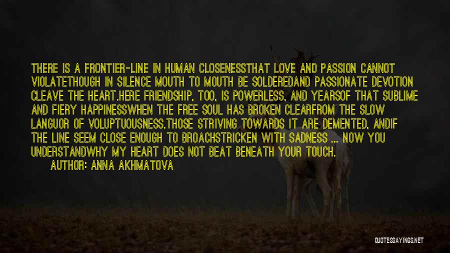 Anna Akhmatova Quotes: There Is A Frontier-line In Human Closenessthat Love And Passion Cannot Violatethough In Silence Mouth To Mouth Be Solderedand Passionate