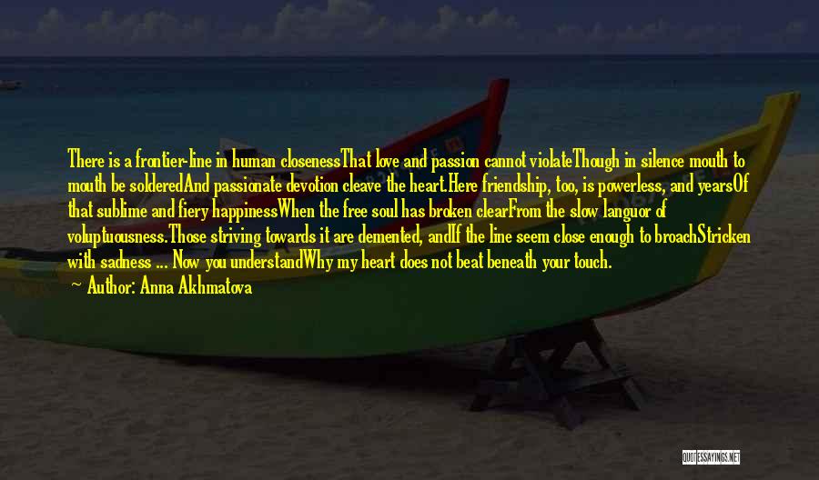 Anna Akhmatova Quotes: There Is A Frontier-line In Human Closenessthat Love And Passion Cannot Violatethough In Silence Mouth To Mouth Be Solderedand Passionate