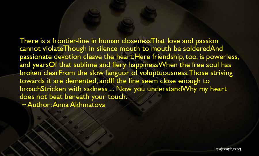 Anna Akhmatova Quotes: There Is A Frontier-line In Human Closenessthat Love And Passion Cannot Violatethough In Silence Mouth To Mouth Be Solderedand Passionate