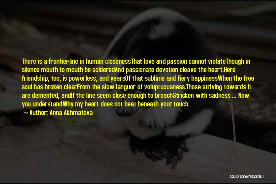 Anna Akhmatova Quotes: There Is A Frontier-line In Human Closenessthat Love And Passion Cannot Violatethough In Silence Mouth To Mouth Be Solderedand Passionate