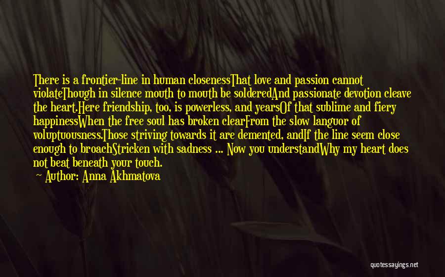 Anna Akhmatova Quotes: There Is A Frontier-line In Human Closenessthat Love And Passion Cannot Violatethough In Silence Mouth To Mouth Be Solderedand Passionate