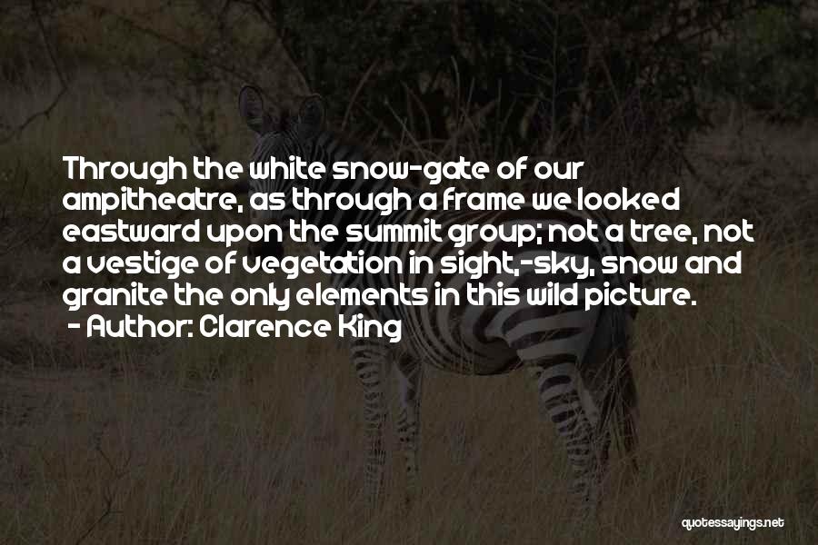 Clarence King Quotes: Through The White Snow-gate Of Our Ampitheatre, As Through A Frame We Looked Eastward Upon The Summit Group; Not A