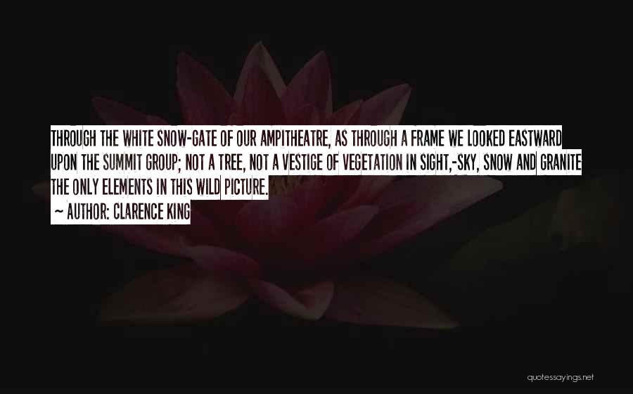 Clarence King Quotes: Through The White Snow-gate Of Our Ampitheatre, As Through A Frame We Looked Eastward Upon The Summit Group; Not A