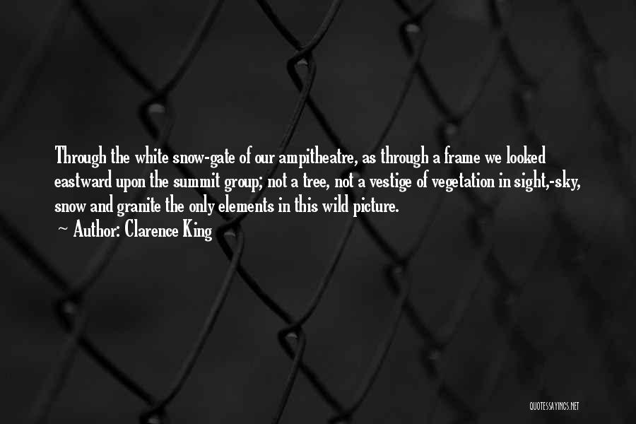 Clarence King Quotes: Through The White Snow-gate Of Our Ampitheatre, As Through A Frame We Looked Eastward Upon The Summit Group; Not A