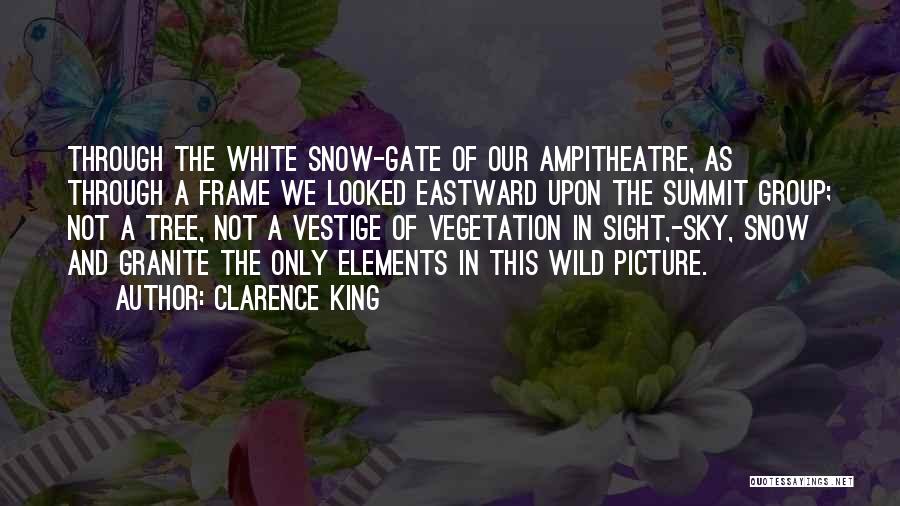 Clarence King Quotes: Through The White Snow-gate Of Our Ampitheatre, As Through A Frame We Looked Eastward Upon The Summit Group; Not A