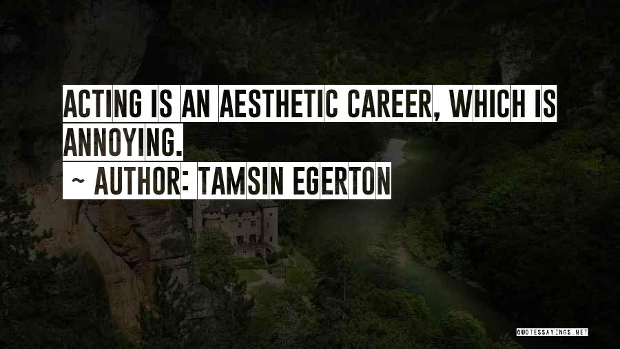 Tamsin Egerton Quotes: Acting Is An Aesthetic Career, Which Is Annoying.