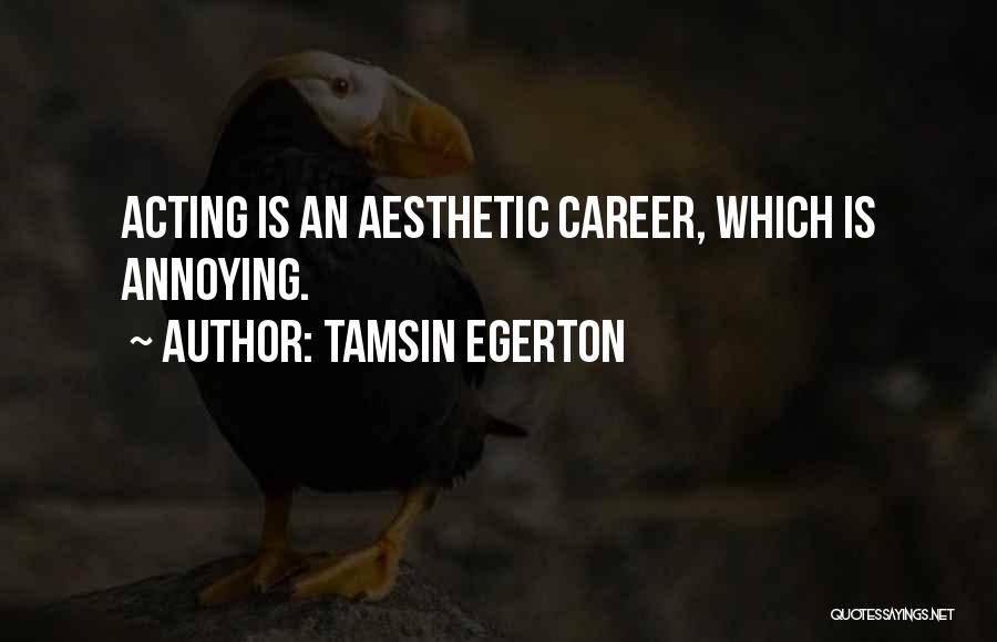 Tamsin Egerton Quotes: Acting Is An Aesthetic Career, Which Is Annoying.