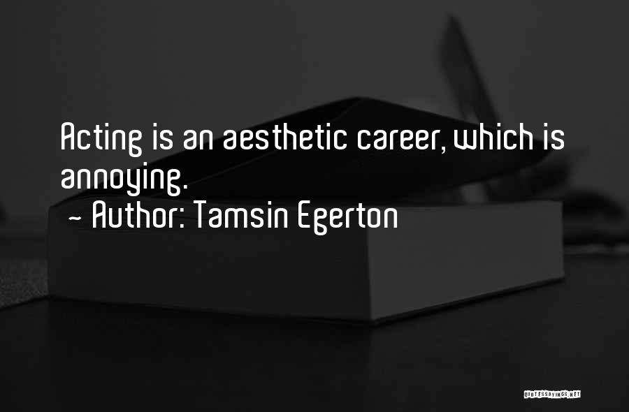 Tamsin Egerton Quotes: Acting Is An Aesthetic Career, Which Is Annoying.