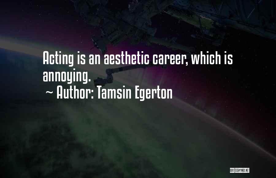 Tamsin Egerton Quotes: Acting Is An Aesthetic Career, Which Is Annoying.