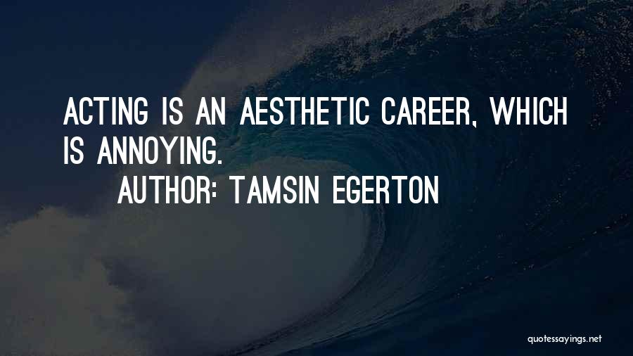 Tamsin Egerton Quotes: Acting Is An Aesthetic Career, Which Is Annoying.