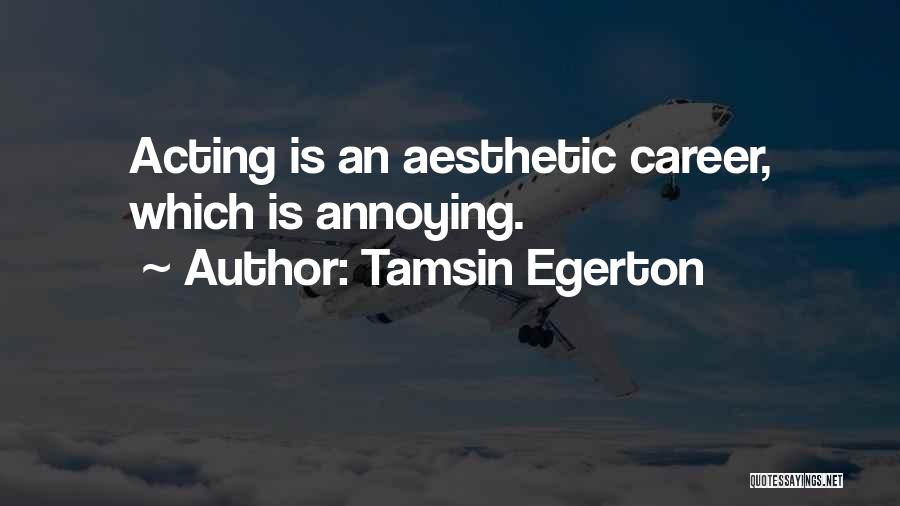 Tamsin Egerton Quotes: Acting Is An Aesthetic Career, Which Is Annoying.