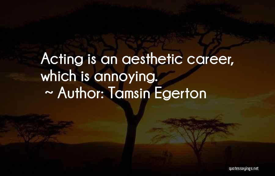 Tamsin Egerton Quotes: Acting Is An Aesthetic Career, Which Is Annoying.