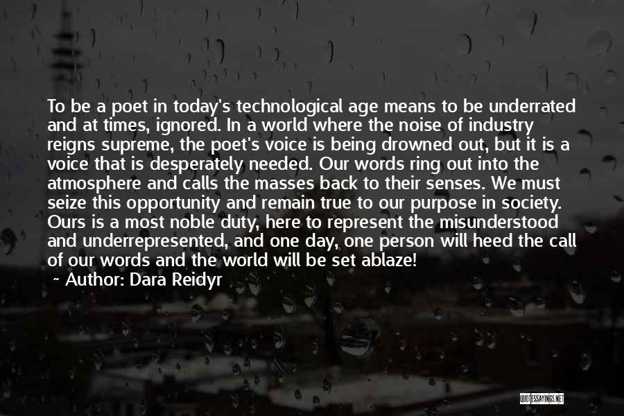 Dara Reidyr Quotes: To Be A Poet In Today's Technological Age Means To Be Underrated And At Times, Ignored. In A World Where