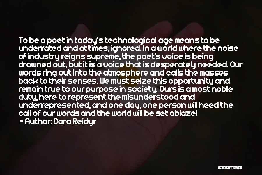 Dara Reidyr Quotes: To Be A Poet In Today's Technological Age Means To Be Underrated And At Times, Ignored. In A World Where
