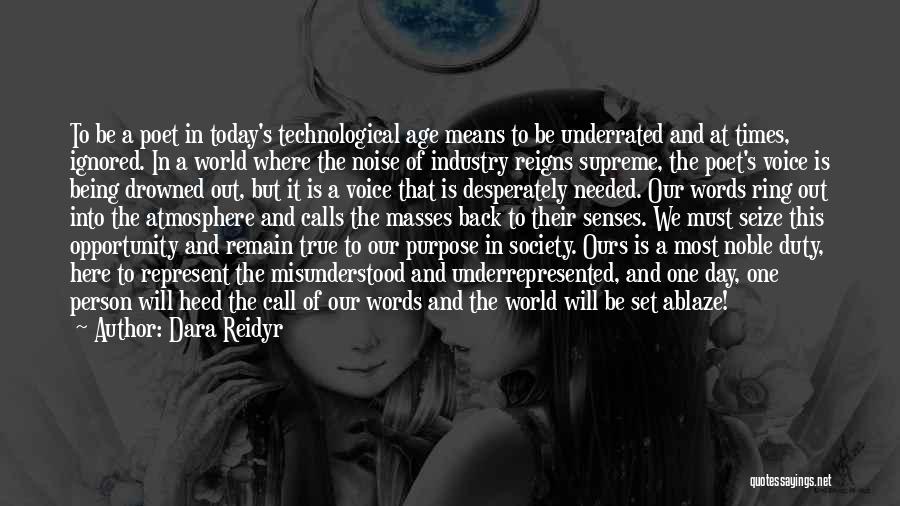 Dara Reidyr Quotes: To Be A Poet In Today's Technological Age Means To Be Underrated And At Times, Ignored. In A World Where