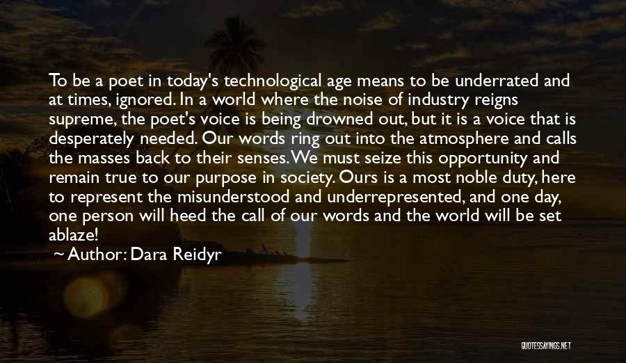 Dara Reidyr Quotes: To Be A Poet In Today's Technological Age Means To Be Underrated And At Times, Ignored. In A World Where