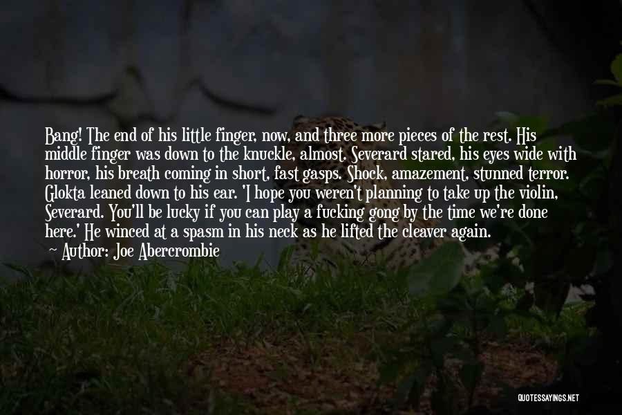 Joe Abercrombie Quotes: Bang! The End Of His Little Finger, Now, And Three More Pieces Of The Rest. His Middle Finger Was Down