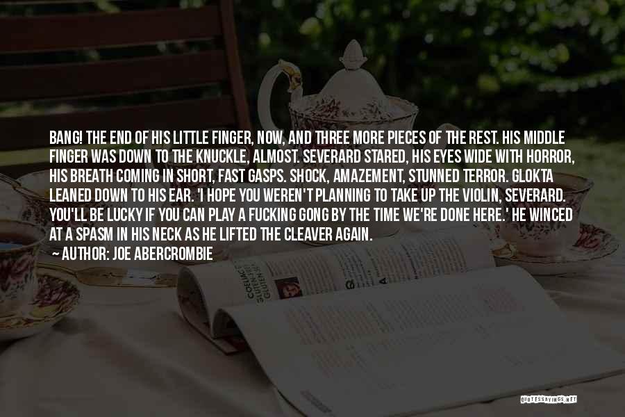 Joe Abercrombie Quotes: Bang! The End Of His Little Finger, Now, And Three More Pieces Of The Rest. His Middle Finger Was Down